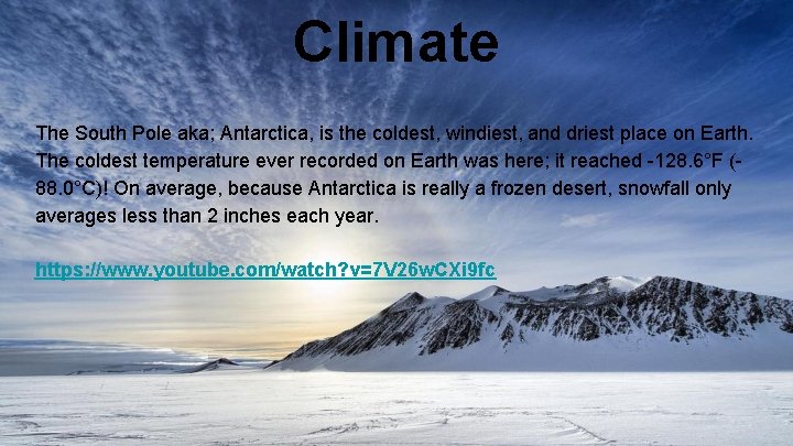 Climate The South Pole aka; Antarctica, is the coldest, windiest, and driest place on