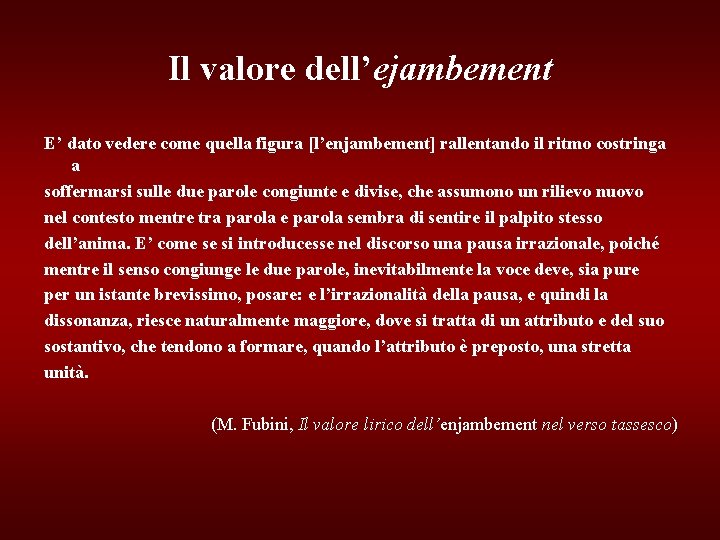 Il valore dell’ejambement E’ dato vedere come quella figura [l’enjambement] rallentando il ritmo costringa