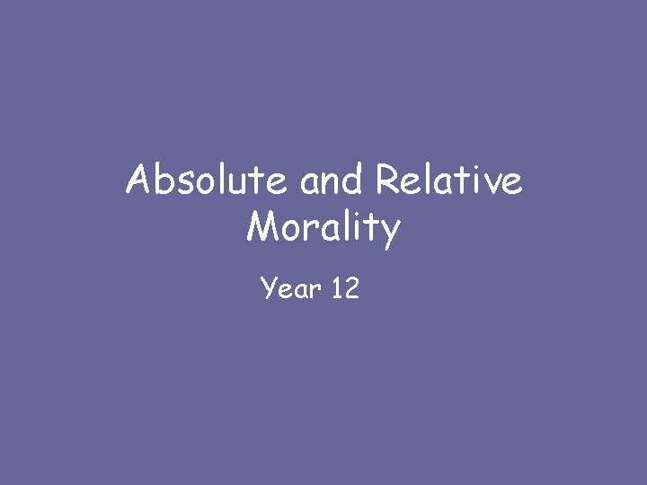 Absolute and Relative Morality Year 12 