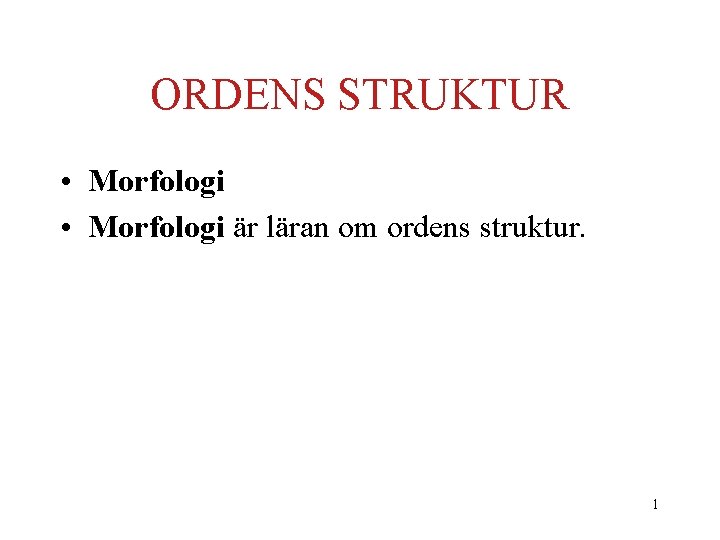 ORDENS STRUKTUR • Morfologi är läran om ordens struktur. 1 