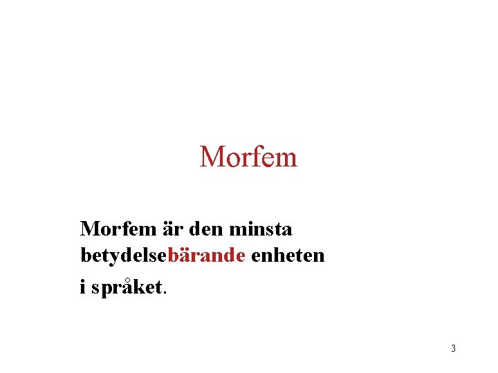 Morfem är den minsta betydelsebärande enheten i språket. 3 