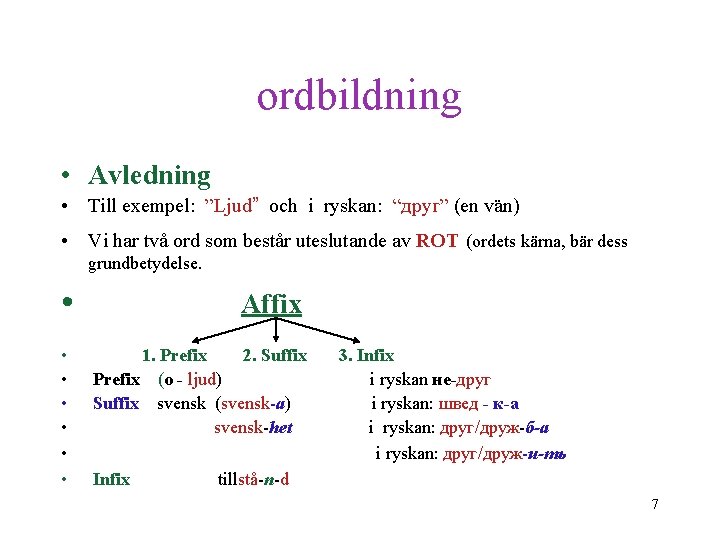 ordbildning • Avledning • Till exempel: ”Ljud” och i ryskan: “друг” (en vän) •