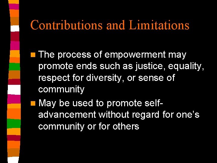 Contributions and Limitations n The process of empowerment may promote ends such as justice,