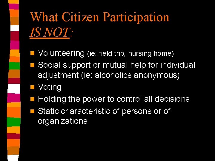 What Citizen Participation IS NOT: n n n Volunteering (ie: field trip, nursing home)