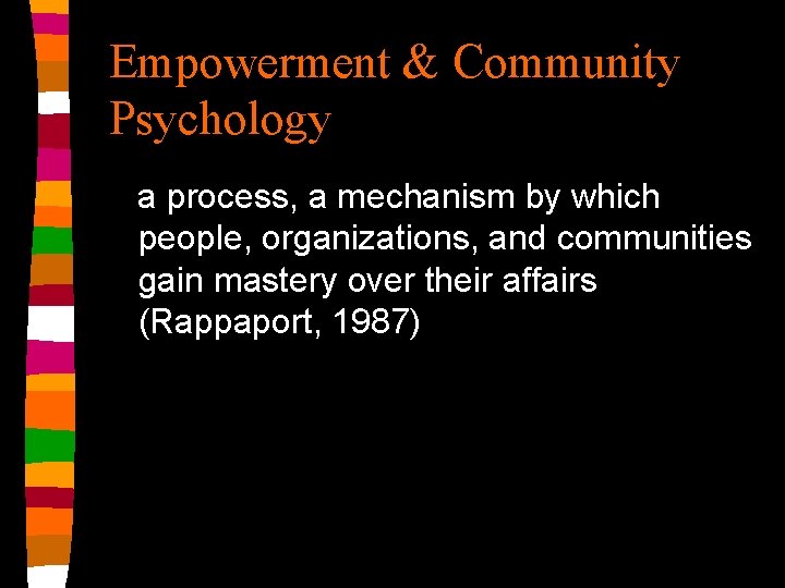 Empowerment & Community Psychology a process, a mechanism by which people, organizations, and communities
