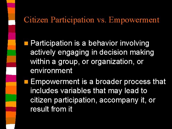 Citizen Participation vs. Empowerment n Participation is a behavior involving actively engaging in decision