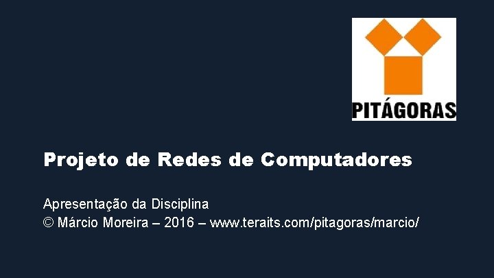 Projeto de Redes de Computadores Apresentação da Disciplina © Márcio Moreira – 2016 –