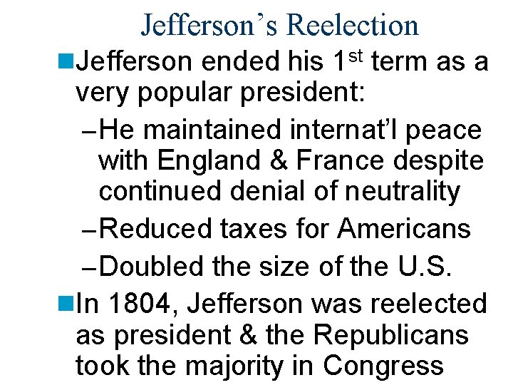 Jefferson’s Reelection n. Jefferson ended his 1 st term as a very popular president: