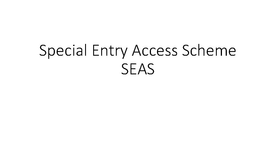 Special Entry Access Scheme SEAS 
