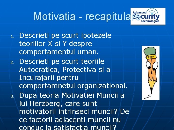 Motivatia - recapitulare 1. 2. 3. Descrieti pe scurt ipotezele teoriilor X si Y