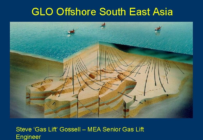 GLO Offshore South East Asia Steve ‘Gas Lift’ Gossell – MEA Senior Gas Lift