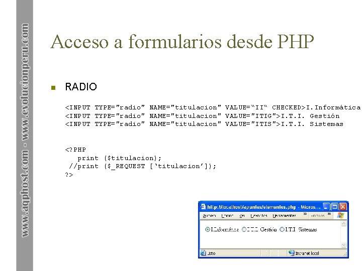 Acceso a formularios desde PHP n RADIO <INPUT TYPE="radio" NAME="titulacion" VALUE=“II“ CHECKED>I. Informática <INPUT
