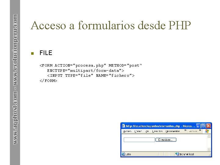 Acceso a formularios desde PHP n FILE <FORM ACTION="procesa. php" METHOD="post“ ENCTYPE="multipart/form-data"> <INPUT TYPE="file"