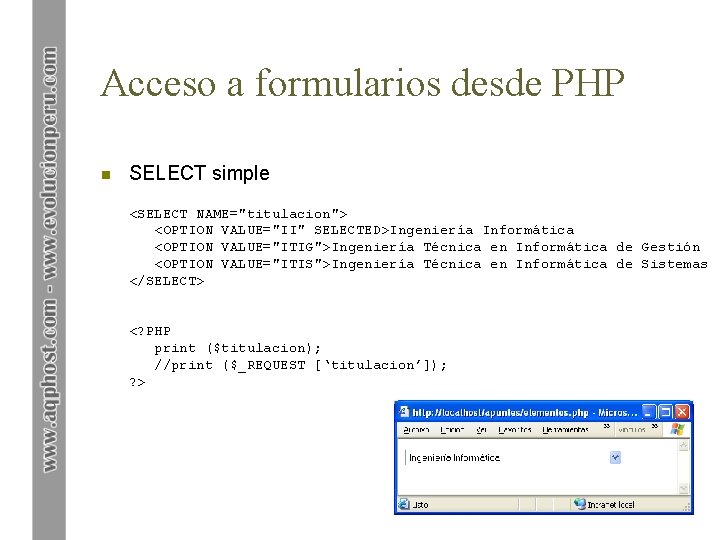 Acceso a formularios desde PHP n SELECT simple <SELECT NAME="titulacion"> <OPTION VALUE="II" SELECTED>Ingeniería Informática