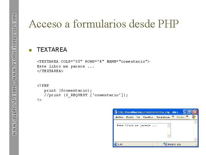 Acceso a formularios desde PHP n TEXTAREA <TEXTAREA COLS=“ 30" ROWS=“ 4" NAME="comentario"> Este