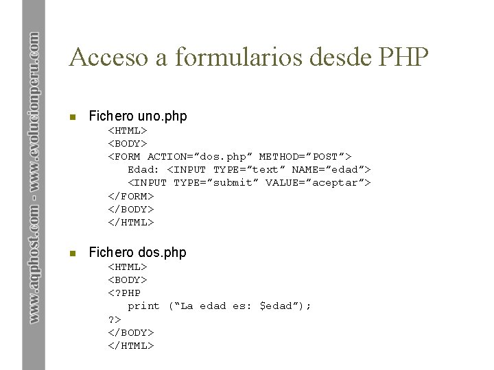 Acceso a formularios desde PHP n Fichero uno. php <HTML> <BODY> <FORM ACTION=”dos. php”