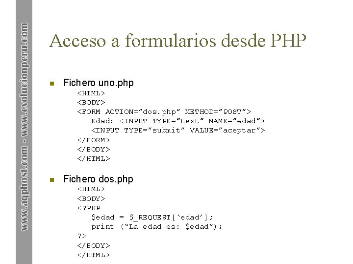 Acceso a formularios desde PHP n Fichero uno. php <HTML> <BODY> <FORM ACTION=”dos. php”