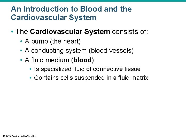 An Introduction to Blood and the Cardiovascular System • The Cardiovascular System consists of: