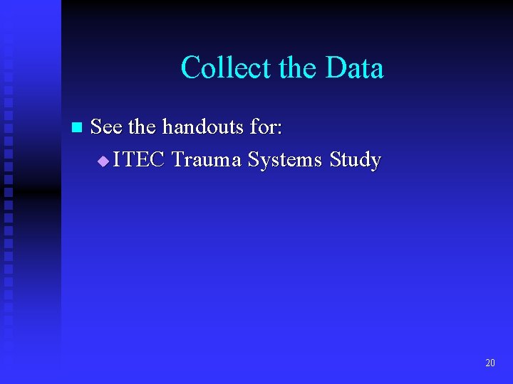 Collect the Data n See the handouts for: u I TEC Trauma Systems Study Collect the Data n See the handouts for: u I TEC Trauma Systems Study