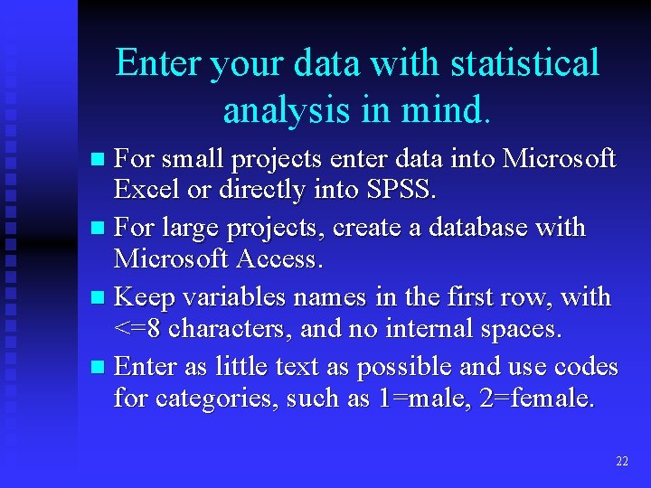 Enter your data with statistical analysis in mind. For small projects enter data into Enter your data with statistical analysis in mind. For small projects enter data into