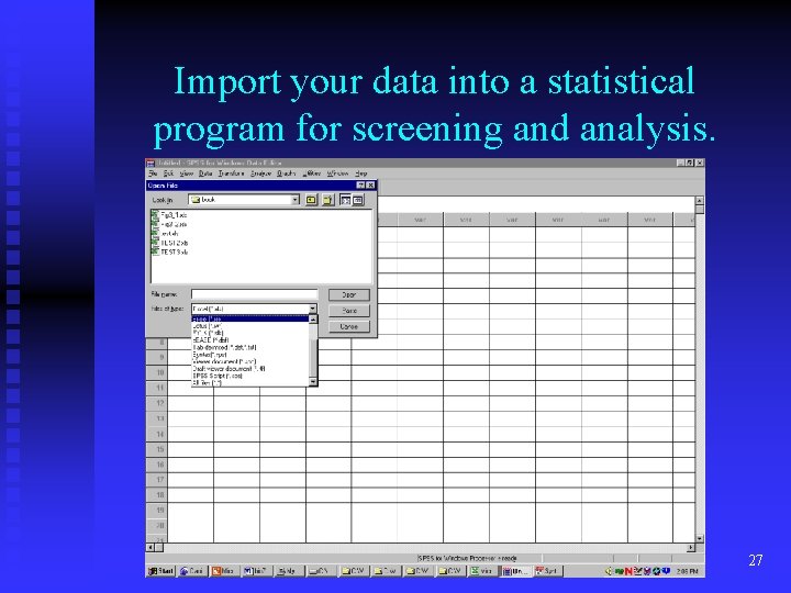 Import your data into a statistical program for screening and analysis. 27 Import your data into a statistical program for screening and analysis. 27