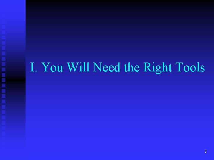 I. You Will Need the Right Tools 3 I. You Will Need the Right Tools 3
