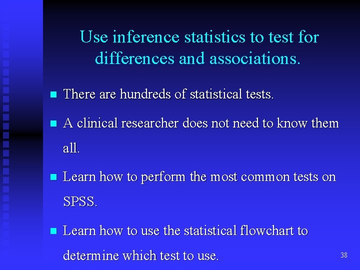 Use inference statistics to test for differences and associations. n There are hundreds of Use inference statistics to test for differences and associations. n There are hundreds of