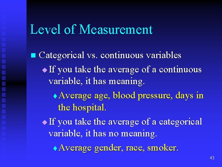 Level of Measurement n Categorical vs. continuous variables u If you take the average Level of Measurement n Categorical vs. continuous variables u If you take the average