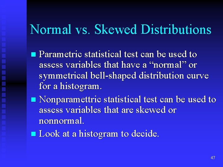 Normal vs. Skewed Distributions Parametric statistical test can be used to assess variables that Normal vs. Skewed Distributions Parametric statistical test can be used to assess variables that