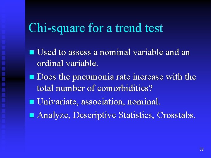 Chi-square for a trend test Used to assess a nominal variable and an ordinal Chi-square for a trend test Used to assess a nominal variable and an ordinal
