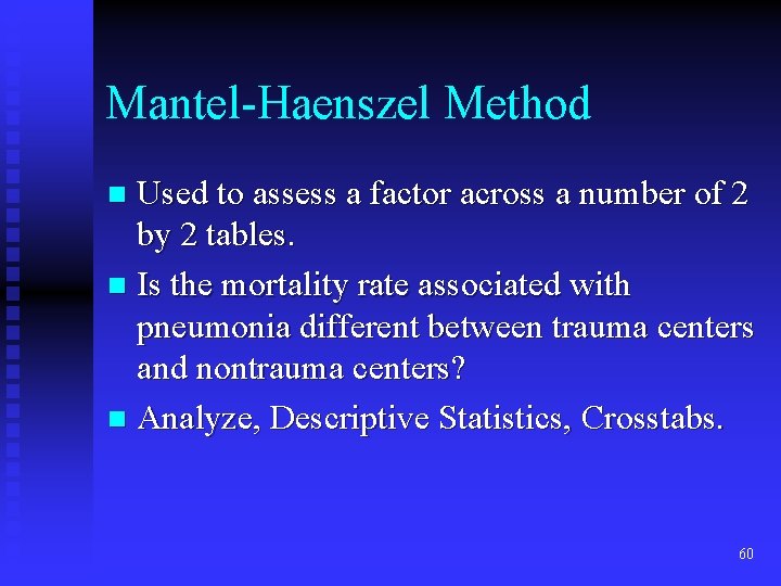 Mantel-Haenszel Method Used to assess a factor across a number of 2 by 2 Mantel-Haenszel Method Used to assess a factor across a number of 2 by 2
