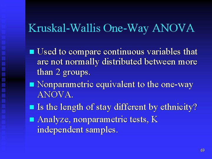 Kruskal-Wallis One-Way ANOVA Used to compare continuous variables that are not normally distributed between Kruskal-Wallis One-Way ANOVA Used to compare continuous variables that are not normally distributed between