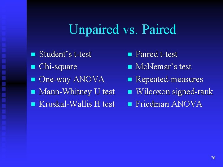 Unpaired vs. Paired n n n Student’s t-test Chi-square One-way ANOVA Mann-Whitney U test Unpaired vs. Paired n n n Student’s t-test Chi-square One-way ANOVA Mann-Whitney U test