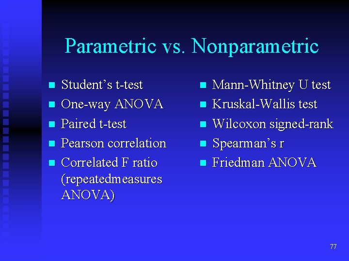 Parametric vs. Nonparametric n n n Student’s t-test One-way ANOVA Paired t-test Pearson correlation Parametric vs. Nonparametric n n n Student’s t-test One-way ANOVA Paired t-test Pearson correlation