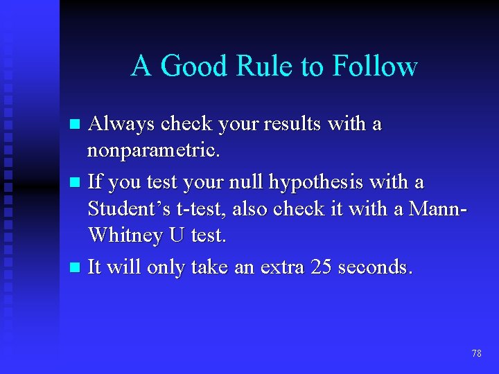 A Good Rule to Follow Always check your results with a nonparametric. n If A Good Rule to Follow Always check your results with a nonparametric. n If