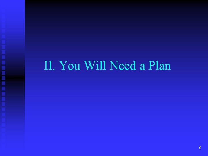 II. You Will Need a Plan 8 II. You Will Need a Plan 8