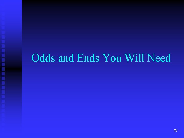 Odds and Ends You Will Need 87 Odds and Ends You Will Need 87