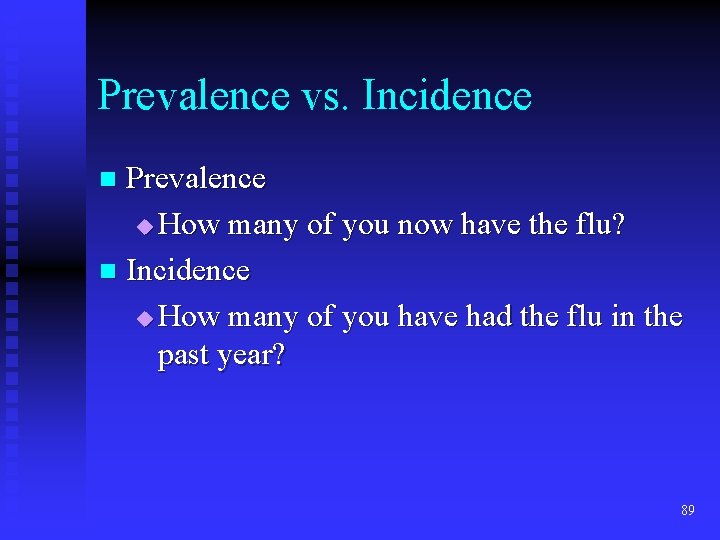 Prevalence vs. Incidence Prevalence u How many of you now have the flu? n Prevalence vs. Incidence Prevalence u How many of you now have the flu? n