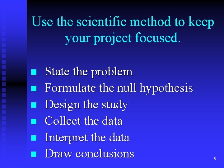 Use the scientific method to keep your project focused. n n n State the Use the scientific method to keep your project focused. n n n State the