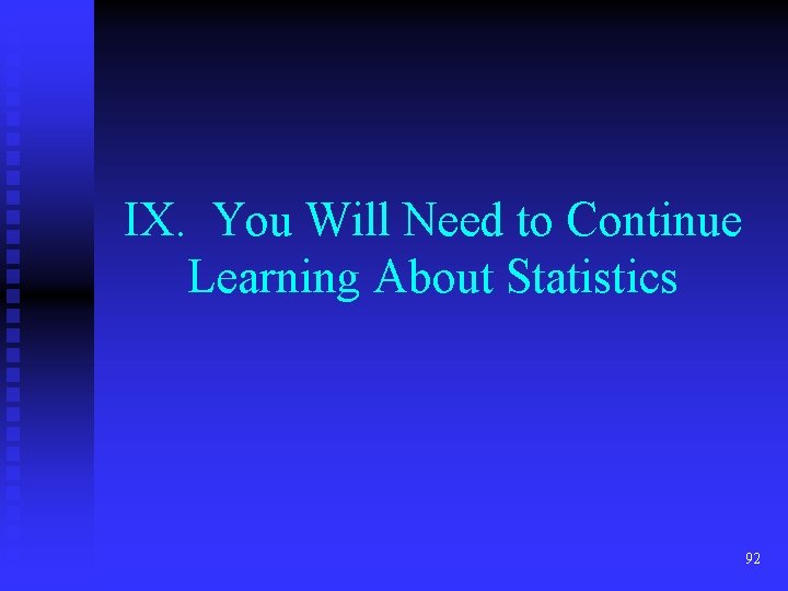 IX. You Will Need to Continue Learning About Statistics 92 IX. You Will Need to Continue Learning About Statistics 92