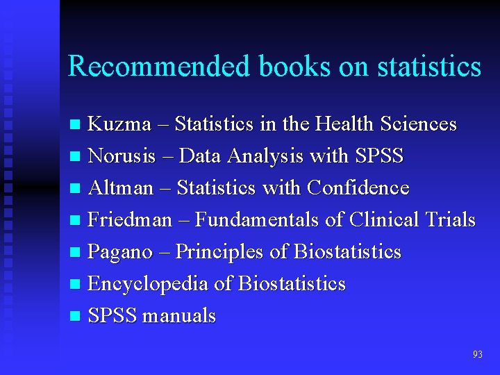 Recommended books on statistics Kuzma – Statistics in the Health Sciences n Norusis – Recommended books on statistics Kuzma – Statistics in the Health Sciences n Norusis –