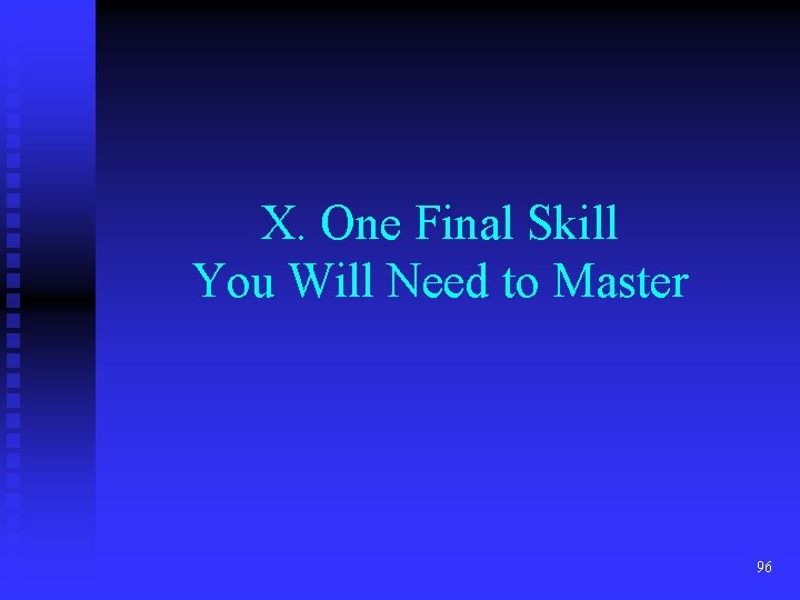 X. One Final Skill You Will Need to Master 96 X. One Final Skill You Will Need to Master 96
