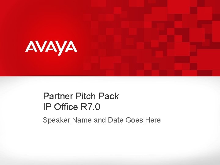 Partner Pitch Pack IP Office R 7. 0 Speaker Name and Date Goes Here