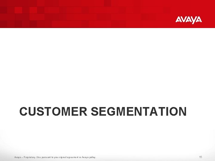 CUSTOMER SEGMENTATION Avaya – Proprietary. Use pursuant to your signed agreement or Avaya policy.