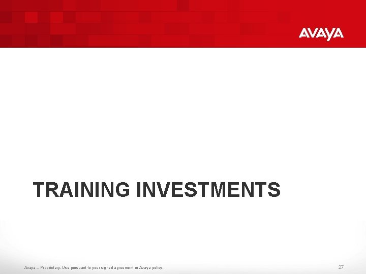 TRAINING INVESTMENTS Avaya – Proprietary. Use pursuant to your signed agreement or Avaya policy.