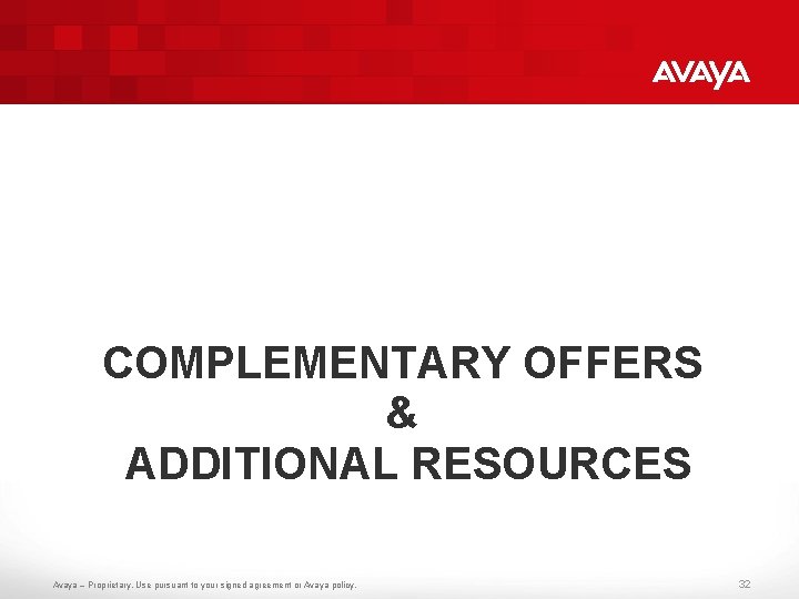 COMPLEMENTARY OFFERS & ADDITIONAL RESOURCES Avaya – Proprietary. Use pursuant to your signed agreement