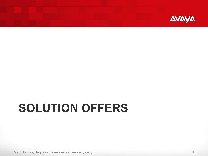 SOLUTION OFFERS Avaya – Proprietary. Use pursuant to your signed agreement or Avaya policy.