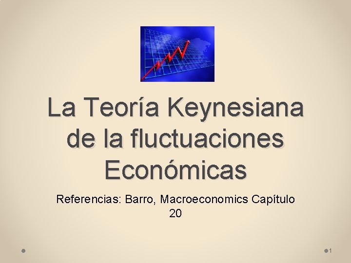 La Teoría Keynesiana de la fluctuaciones Económicas Referencias: Barro, Macroeconomics Capítulo 20 1 