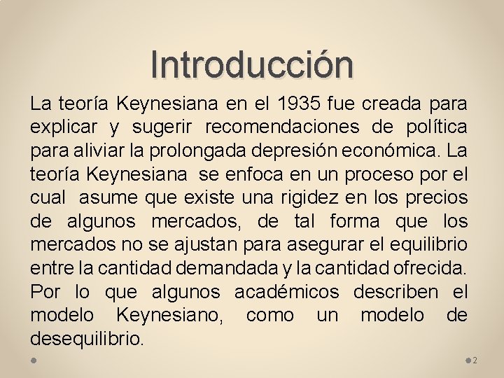 Introducción La teoría Keynesiana en el 1935 fue creada para explicar y sugerir recomendaciones
