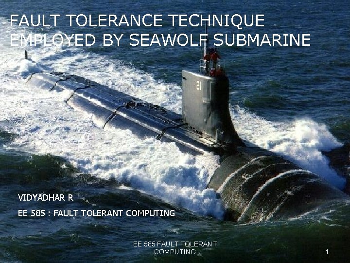 FAULT TOLERANCE TECHNIQUE EMPLOYED BY SEAWOLF SUBMARINE USED IN SEAWOLF SUBMARINE VIDYADHAR R EE